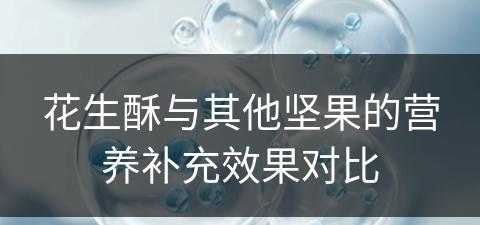 花生酥与其他坚果的营养补充效果对比